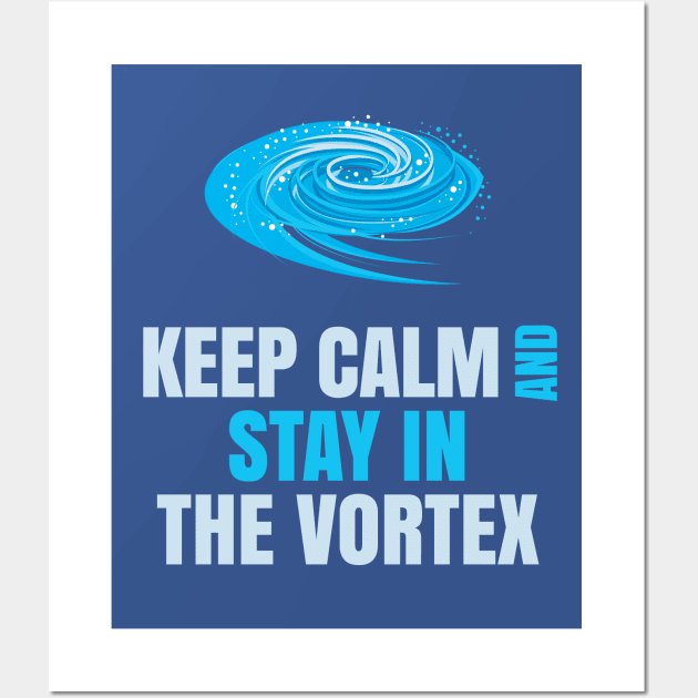 Keep Calm And Stay in The Vortex Wall Art by kat2016